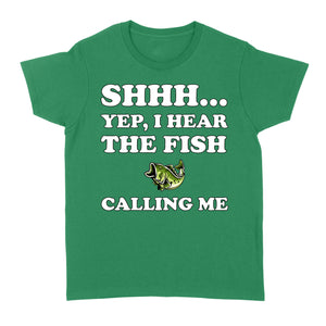 Shhh Yep I Hear The Fish Calling Me funny fishing shirt D02 NQS3227 Women's T-shirt