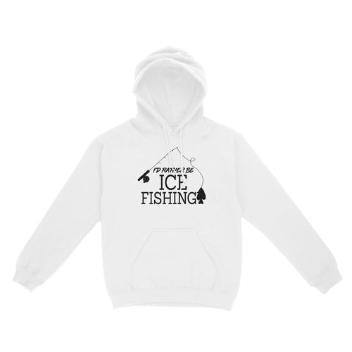 I'd rather be Ice fishing crappie Ice Hole Fish Frozen Winter Snow Angling D02 NQS2506 - Hoodie