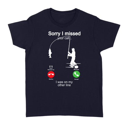 Funny fishing shirt sorry I missed your call, I was on my other line D06 NQS1371 - Standard Women's T-shirt