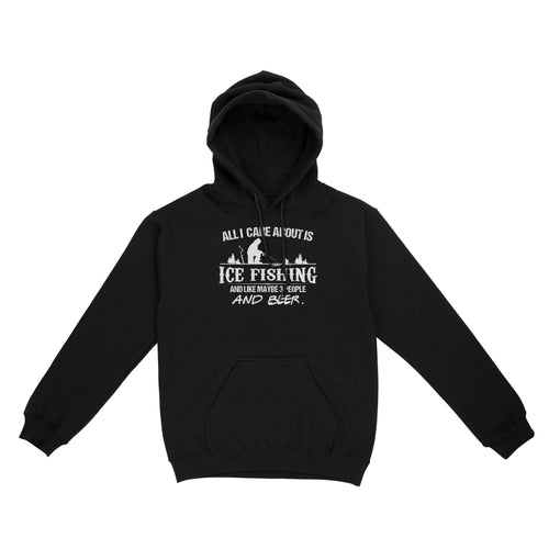 All I care about is ice fishing and like maybe 3 people and beer, ice fishing clothing D03 NQS2499 - Hoodie