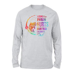 Losing a fish hurts more than childbirth Standard Long Sleeve