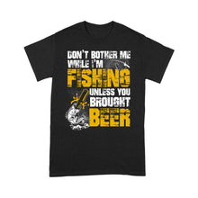 Load image into Gallery viewer, Don&#39;t Bother Me While I&#39;m Fishing unless you brought beer, funny fishing and beer shirt D01 NQS2549 Standard T-Shirt
