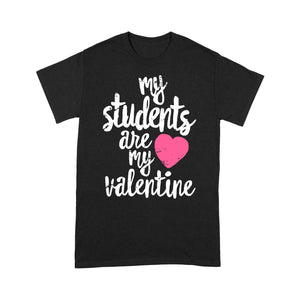 My Students Are My Valentine Shirt Valentines Day Teacher - Standard T-shirt