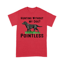 Load image into Gallery viewer, Hunting Without My Dog? Pointless Best Hunting Dog Black Labrador Retriever Dog T-shirt FSD2648D02