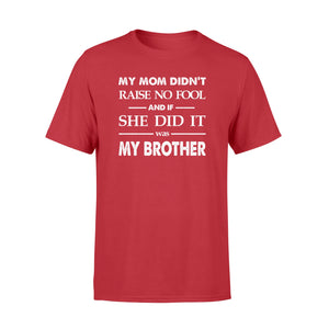 Funny family T-shirt My mom didn't raise no fool - SPH52