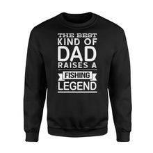 Load image into Gallery viewer, Great gift ideas for Fishing dad - &quot; The best kind of dad raises a Fishing legend Sweat shirt&quot; - SPH74