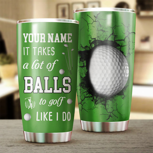 Golf tumbler It takes a lot of balls to golf like I do Stainless Steel Tumbler Cup - custom golf gifts NQS3424