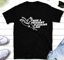 Load image into Gallery viewer, Pheasant hunting T-shirt Funny hunting shirt Have a Pheasant plucking day - FSD1295D08