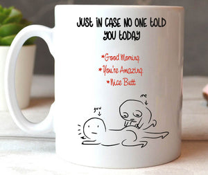 Just In Case No One Told You Today Valentine gift - 11oz White Mug