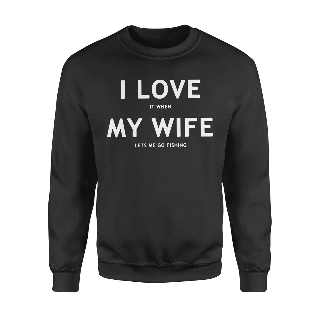 I love It When My Wife Lets Me Go Fishing - Sweatshirt