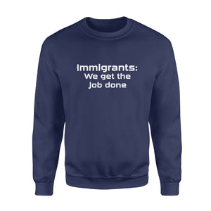 Immigrants We Get the Job Done - Standard Crew Neck Sweatshirt