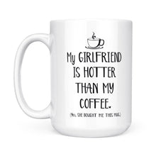 Load image into Gallery viewer, My Girlfriend Is Hotter Than My Coffee Funny Mug Valentine&#39;s Day, Anniversary or Birthday gift Idea for Him boyfriend - FSD1337D06