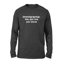 Load image into Gallery viewer, Immigrants We Get the Job Done - Standard Long Sleeve