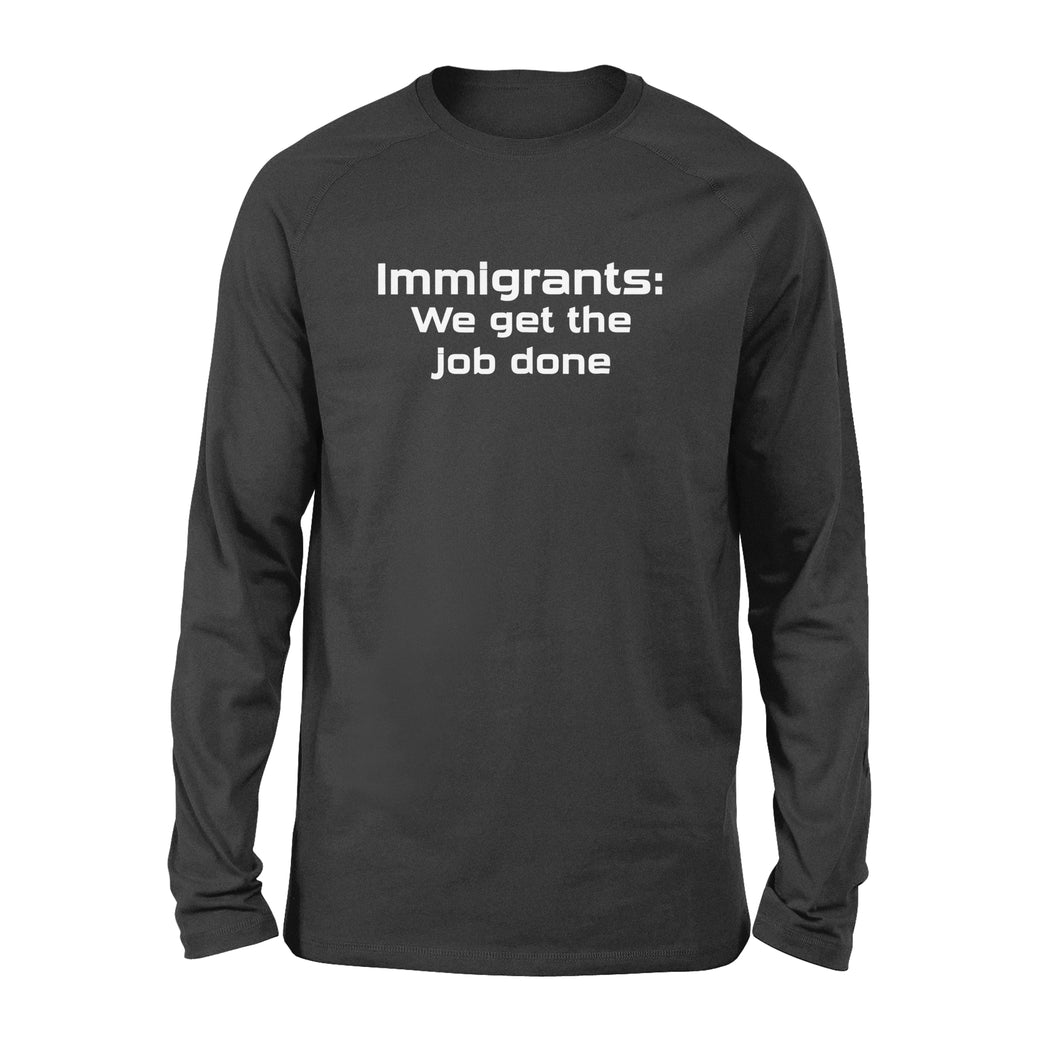 Immigrants We Get the Job Done - Standard Long Sleeve