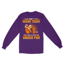 Load image into Gallery viewer, Funny Golf shirt - Can't work today I feel a little under par D06 NQS3443 Long Sleeve