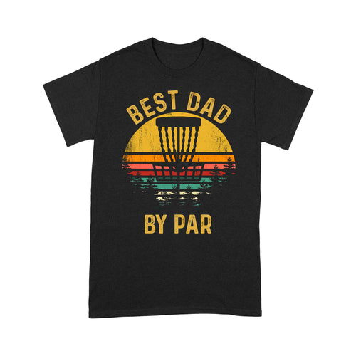 Disc Golf Best Dad by Par, Father's Day Disc Golf Mens, Disc Golfer Tee for dad D01 NQS3418 T-Shirt