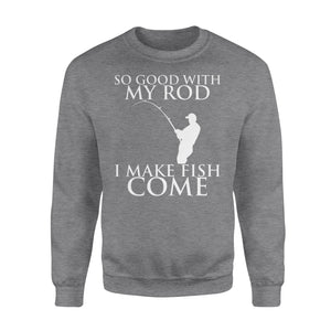 So good with my rod, I make fish come fishing shirt for men NQS1015  - Standard Crew Neck Sweatshirt