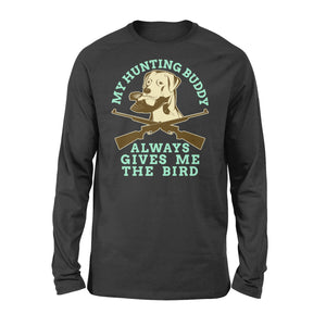 My hunting Buddy Always Gives Me The Bird - Funny hunting dog Long sleeves - FSD366 D06