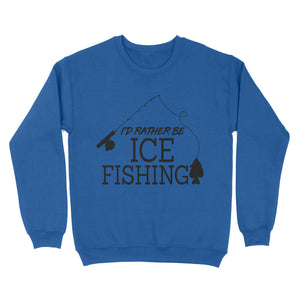 I'd rather be Ice fishing crappie Ice Hole Fish Frozen Winter Snow Angling D02 NQS2506 - Sweatshirt