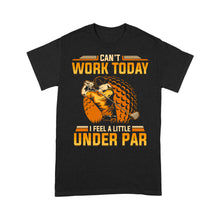 Load image into Gallery viewer, Funny Golf shirt - Can&#39;t work today I feel a little under par D06 NQS3443 T-Shirt