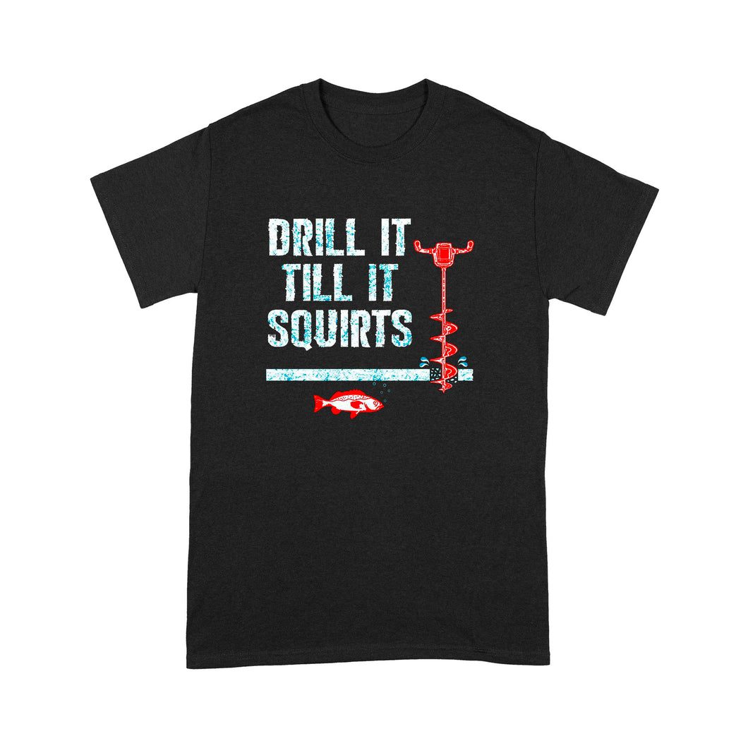 Drill it till it squirts ice fishing shirt D08 NQS1368  - Standard T-shirt