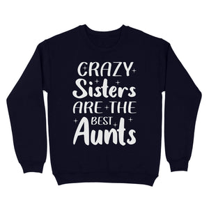 Mother's Day Gifts For Aunts - Crazy Sisters Are The Best Aunts Shirts For Chubby Sisters - Standard Crew Neck Sweatshirt