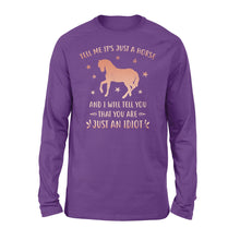 Load image into Gallery viewer, Funny Horse Long sleeve &quot;Tell Me It&#39;s Just A Horse and I Will tell you that you are just an Idiot&quot; - FSD1109