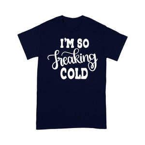Quarantine Mothers Day Ideas - Best Gifts For Mother's Day -  I'm So Freaking Cold - Standard T-shirt