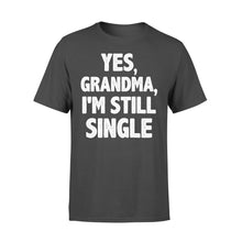 Load image into Gallery viewer, Yes - Grandma - I am still single - funny T-shirt