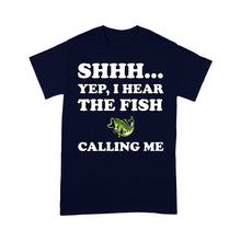 Load image into Gallery viewer, Shhh Yep I Hear The Fish Calling Me funny fishing shirt D02 NQS3227 T-Shirt