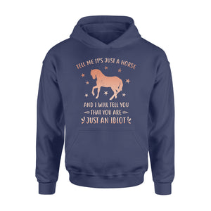 Funny Horse Hoodie "Tell Me It's Just A Horse and I Will tell you that you are just an Idiot" - FSD1109