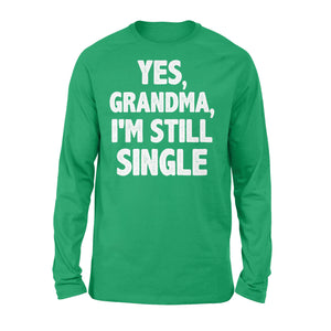 Yes - Grandma - I am still single - funny Long Sleeve