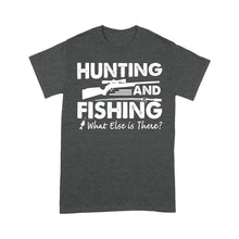 Load image into Gallery viewer, Funny &quot;Hunting and Fishing What Else is There&quot; Standard T-shirt FSD2608