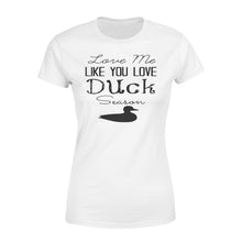 Load image into Gallery viewer, Duck Hunting - Love me like you love Duck Season - Gift for duck Hunter NQS123 - Standard Women&#39;s T-shirt