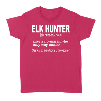 Elk Hunter Women's T-Shirt for People Who Hunt Elk "Like a normal hunter only way cooler" - FSD1244D06