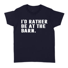 Load image into Gallery viewer, I&#39;d Rather Be At The Barn, Gift For Horse Owner, Horse Trainer, Country Farm Girl Shirt D02 NQS2803 - Standard Women&#39;s T-shirt