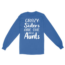 Load image into Gallery viewer, Mother&#39;s Day Gifts For Aunts - Crazy Sisters Are The Best Aunts Shirts For Chubby Sisters - Standard Long Sleeve