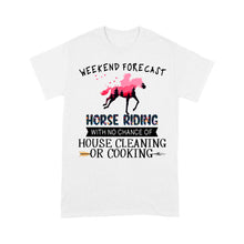 Load image into Gallery viewer, Weekend forecast horse riding with no chance of house cleaning or cooking D02 NQS3273 Standard T-Shirt
