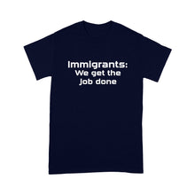 Load image into Gallery viewer, Immigrants We Get the Job Done - Standard T-shirt
